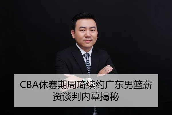 CBA休赛期周琦续约广东男篮薪资谈判内幕揭秘