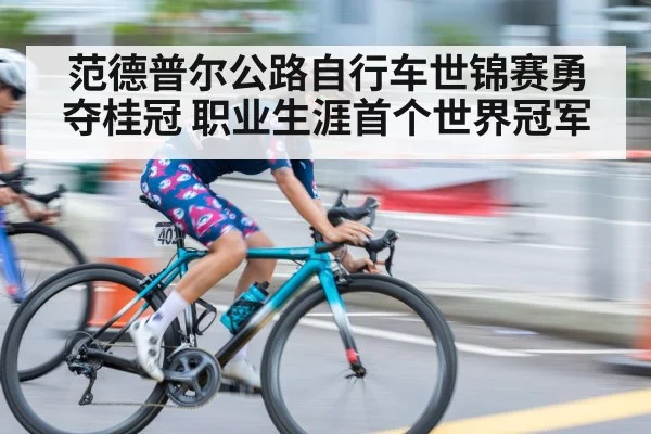 范德普尔公路自行车世锦赛勇夺桂冠 职业生涯首个世界冠军