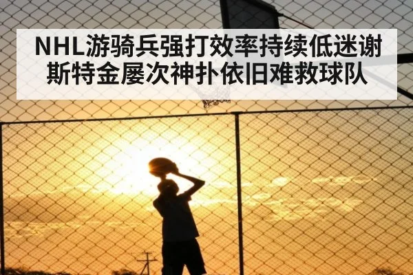 NHL游骑兵强打效率持续低迷谢斯特金屡次神扑依旧难救球队