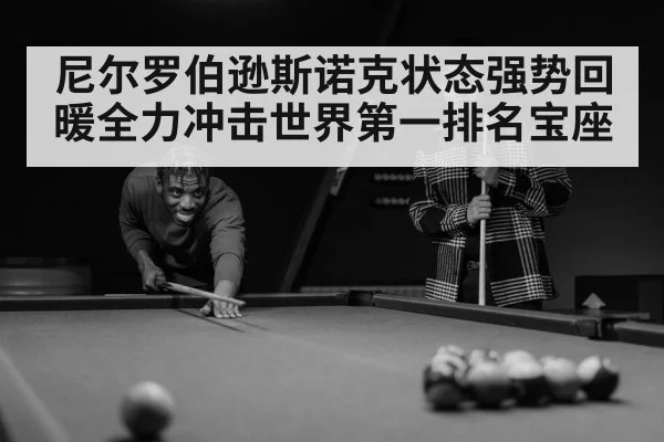 尼尔罗伯逊斯诺克状态强势回暖全力冲击世界第一排名宝座